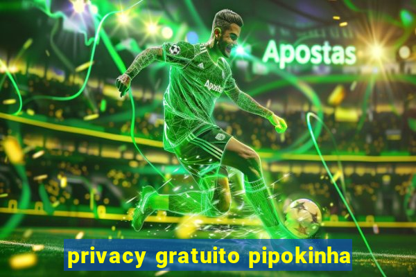 privacy gratuito pipokinha